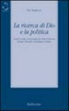 La ricerca di Dio e la politica : quattro scritti commentati da Pietro Fantozzi, Giorgio Marcello, Gianfranco Solinas /