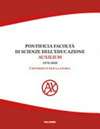 Pontificia Facoltà di Scienze dell'Educazione Auxilium, 1970-2020 : contributi per la storia : pubblicazione nel 50° /