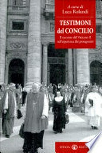 Testimoni del Concilio : il racconto del Vaticano II nell'esperienza dei protagonisti /