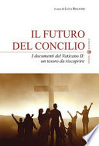 Il futuro del Concilio : i documenti del Vaticano II: un tesoro da riscoprire /