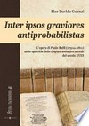Inter ipsos graviores antiprobabilistas : l'opera di Paolo Rulfi (1731 ca.-1811) nello specchio delle dispute teologico-morali del secolo XVIII /