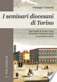 I seminari diocesani di Torino : dal Concilio di Trento (1563) al Concilio Vaticano II (1965) tra memoria e storia /