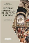 Ipotesi teologica di un papa eretico /