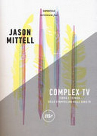 Complex TV : teoria e tecnica dello storytelling delle serie tv /