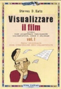 Visualizzare il film : [ovvero come progettare visivamente inquadrature, scene e sequenze] /