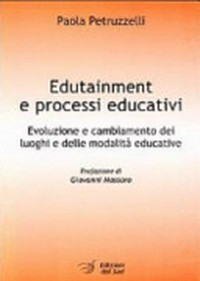 Edutainment e processi educativi : evoluzione e cambiamento dei luoghi e delle modalità educative /