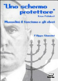 "Uno schermo protettore" (Léon Poliakov) : Mussolini, il fascismo e gli ebrei /
