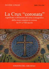 La Crux "coronata" : significato e diffusione del tema iconografico della croce cosmica tra IV e VIII secolo /