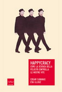 Happycracy : come la scienza della felicità controlla le nostre vite /