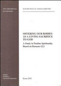 Offering our bodies as a living sacrifice to God : a study in Pauline spirituality base on Romans 12, 1 /