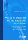 Moses interpreted by the Pharisees and Jesus : Matthew's antitheses in the light of early Rabbinic literature /