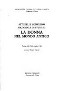 Atti del II Convegno nazionale di studi su La donna nel mondo antico, Torino 18-19-20 aprile 1988 /
