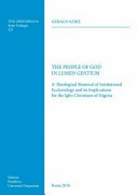 The people of God in Lumen gentium : a theological renewal of institutional ecclesiology and its implications of the Igbo Christians of Nigeria /