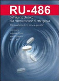 RU-486 : dall'aborto chimico alla contraccezione di emergenza : riflessioni biomediche, etiche e giuridiche /