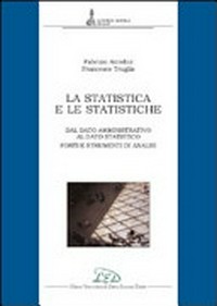 La statistica e le statistiche : dal dato amministrativo al dato statistico : fonti e strumenti di analisi /