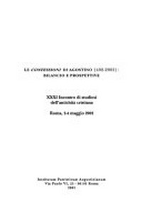 Le "Confessioni" di Agostino (402-2002) : bilancio e prospettive : XXXI Incontro di studiosi dell'antichità cristiana, Roma, 2-4 maggio 2002.