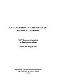 L'etica cristiana nei secoli III e IV : eredità e confronti : XXIV Incontro di studiosi dell'antichità cristiana, Roma 4-6 maggio 1995.