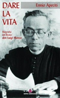 Dare la vita : biografia del Servo di Dio don Luigi Monza /