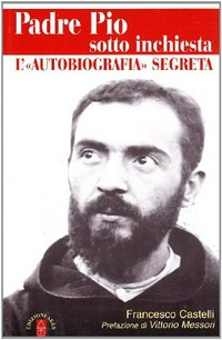 Padre Pio sotto inchiesta : l'"autobiografia" segreta /