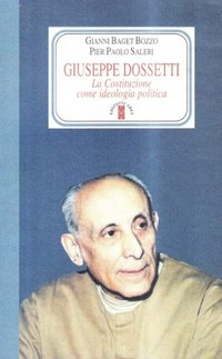 Giuseppe Dossetti : la Costituzione come ideologia politica /