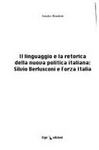 Il linguaggio e la retorica della nuova politica italiana : Silvio Berlusconi e Forza Italia /