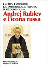 Andrej Rublev e l'icona russa : atti del XIII Convegno ecumenico internazionale di spiritualità ortodossa sezione russa : Bose, 15-17 settembre 2005 /