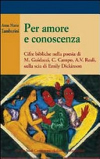 Per amore e conoscenza : cifre bibliche nella poesia di M. Guidacci, C. Campo, A.V. Reali sulla scia di Emily Dickinson /