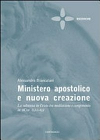 Ministero apostolico e nuova creazione : la salvezza in Cristo tra mediazione e compimento in 2Cor 5,11-6,2 /