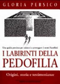 I labirinti della pedofilia : le origini sociali e psicologiche di uno dei fenomeni più drammatici del nostro tempo /