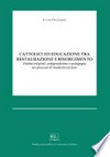 Cattolici ed educazione tra Restaurazione e Risorgimento : ordini religiosi, antigesuitismo e pedagogia nei processi di modernizzazione /