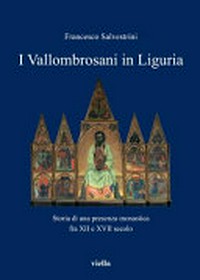 I Vallombrosani in Liguria : storia di una presenza monastica fra XII e XVII secolo /