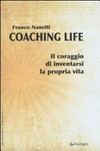 Coaching life : il coraggio di inventarsi la propria vita /