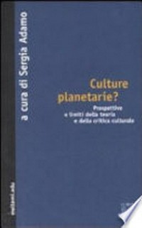 Culture planetarie? : prospettive e limiti della teoria e della critica culturale /