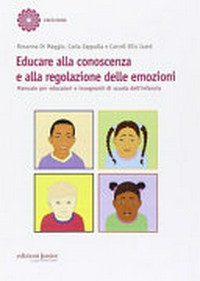 Educare alla conoscenza e alla regolazione delle emozioni : manuale per educatori e insegnanti di scuola dell'infanzia /