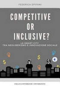 Competitive or inclusive? : la smart city tra neoliberalismo e innovazione sociale /