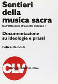Sentieri della musica sacra dall'Ottocento al Concilio vaticano II : documentazione su ideologie e prassi /