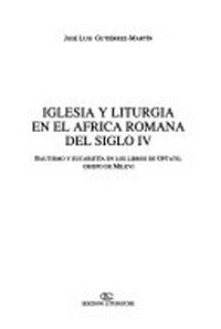 Iglesia y liturgia en el Africa romana del siglo IV : bautismo y eucaristía en los libros de Optato, obispo de Milevi /
