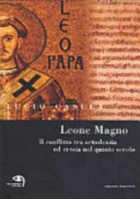 Leone Magno : il conflitto tra ortodossia ed eresia nel quinto secolo /