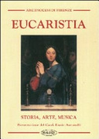 Eucaristia : storia, arte, musica : seminario di studio per insegnanti : Firenze, ottobre-dicembre 2004.