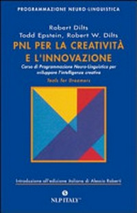 PNL per la creatività e l'innovazione : corso di Programmazione Neuro-Linguistica per sviluppare l'intelligenza creativa Tools for dreamers /