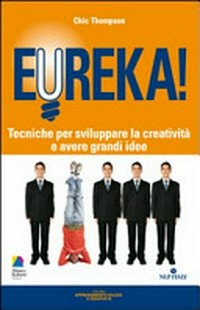 Eureka! : tecniche per sviluppare la creatività e avere grandi idee /