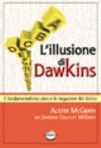 L'illusione di Dawkins : il fondamentalismo ateo e la negazione del divino /