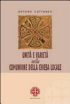 Unità e varietà nella comunione della Chiesa locale : riflessioni ecclesiologiche e canonistiche /