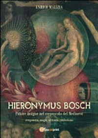 Hieronymus Bosch : insigne pittore nel crepuscolo del Medio Evo stregoneria, magia, alchimia, simbolismo /