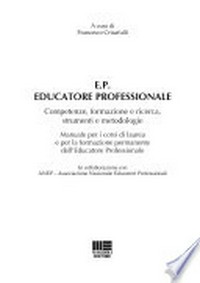 E.P. educatore professionale : competenze, formazione e ricerca, strumenti e metodologia : manuale per i corsi di laurea e la formazione permanente dell'educatore professionale /