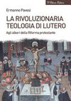 La rivoluzionaria teologia di Lutero : agli albori della Riforma protestante /