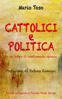 Cattolici e politica : in un tempo di cambiamento epocale /