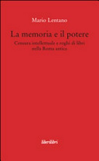 La memoria e il potere : censura intellettuale e roghi di libri nella Roma antica /