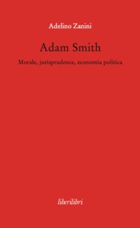 Adam Smith : morale, jurisprudence, economia poltica /