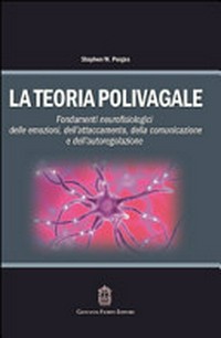 La teoria polivagale : fondamenti neurofisiologici delle emozioni, dell'attaccamento, della comunicazione e dell'autoregolazione /